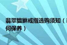 翡翠貔貅戒指选购须知（翡翠貔貅戒指价格、如何佩戴、如何保养）