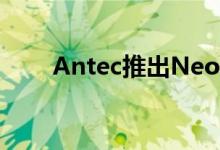 Antec推出Neo ECO ZEN系列电源