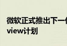微软正式推出下一代Windows的InsiderPreview计划