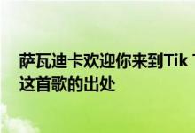 萨瓦迪卡欢迎你来到Tik Tok原创视频萨瓦迪卡欢迎你分享这首歌的出处