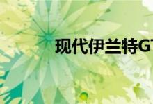 现代伊兰特GT N线继续宁条纹