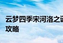 云梦四季宋河洛之谜怎么玩河洛之谜详细介绍攻略