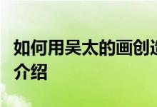 如何用吴太的画创造出神级装备；神一级装备介绍