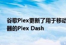 谷歌Plex更新了用于移动设备的Plexamp发布了用于服务器的Plex Dash