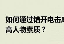 如何通过错开电击库来提高人物素质？如何提高人物素质？