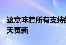 这意味着所有支持的Windows版本都将在今天更新
