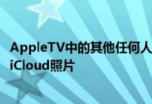 AppleTV中的其他任何人仍然可以看到您的购买历史记录和iCloud照片