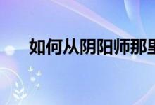 如何从阴阳师那里得到英瑞兽的头架？