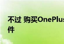 不过 购买OnePlus9或9Pro可以获得免费配件