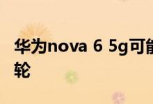 华为nova 6 5g可能正在路上具有双孔自拍凸轮
