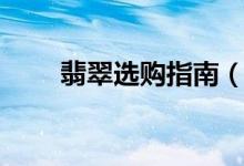 翡翠选购指南（如何挑选翡翠首饰）