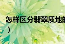 怎样区分翡翠质地的优劣（如何看翡翠的质地）