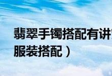 翡翠手镯搭配有讲究（带几个好、形状搭配、服装搭配）