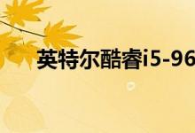 英特尔酷睿i5-9600KF价格降至$ 200