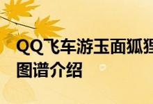 QQ飞车游玉面狐狸怎么样？玉狐全尺寸属性图谱介绍