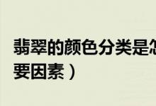 翡翠的颜色分类是怎样的（评价翡翠质量的重要因素）