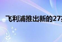 飞利浦推出新的27英寸4K华晨专业显示器