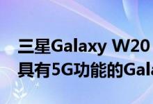 三星Galaxy W20 5G TENAA上市证实其仅具有5G功能的Galaxy Fold