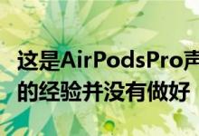 这是AirPodsPro声称要做的事情 但是根据我的经验并没有做好