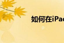 如何在iPad上复制和粘贴