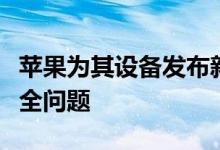 苹果为其设备发布新的软件更新修复了重大安全问题