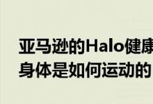 亚马逊的Halo健康追踪器很快就能知道你的身体是如何运动的