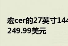 宏cer的27英寸144Hz FreeSync显示器降至249.99美元