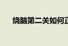 烧脑第二关如何正确回答以下选择题？