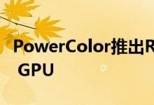 PowerColor推出RX 5700 XT Liquid Devil GPU