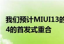 我们预计MIUI13的发布将与旗舰小米MiMix4的首发式重合