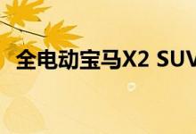 全电动宝马X2 SUV首次亮相混合动力汽车