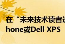 在“未来技术读者选择奖中投票您可以赢得iPhone或Dell XPS