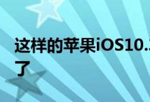 这样的苹果iOS10.3给我们带来了太多的惊喜了