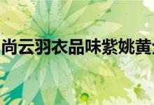 尚云羽衣品味紫姚黄全国牡丹大赛攻略赞推荐