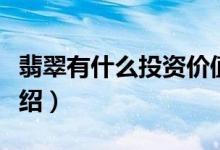 翡翠有什么投资价值（翡翠的投资价值简单介绍）