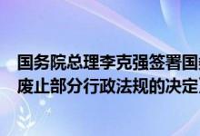 国务院总理李克强签署国务院令，公布《国务院关于修改和废止部分行政法规的决定》