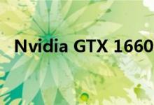 Nvidia GTX 1660 Super的最终规格公布