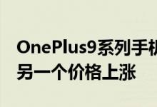 OnePlus9系列手机带来了巨大的相机更新和另一个价格上涨