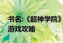 书名:《超神学院》复制符文圣地的手机游戏游戏攻略