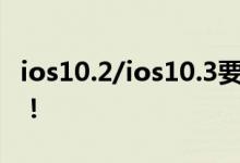 ios10.2/ios10.3要这样用， 否则苹果白买了！
