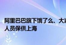 阿里巴巴旗下饿了么、大润发、盒马、菜鸟增调3000名一线人员保供上海