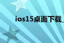ios15桌面下载_ios15桌面下载方法