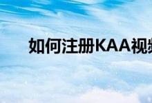 如何注册KAA视频安卓/苹果注册流程