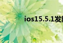 ios15.5.1发热，ios15发热吗