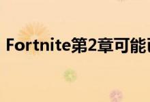 Fortnite第2章可能已在Apple Store上泄露