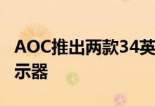 AOC推出两款34英寸超高刷新率FreeSync显示器