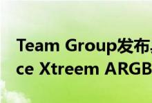 Team Group发布具有镜面处理功能的T Force Xtreem ARGB DDR4内存