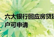 六大银行回应房贷延期还款政策，满足条件客户可申请