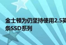 金士顿为仍坚持使用2.5英寸SATA驱动器的用户推出了另一条SSD系列