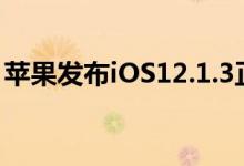 苹果发布iOS12.1.3正式版更新 修复众多Bug